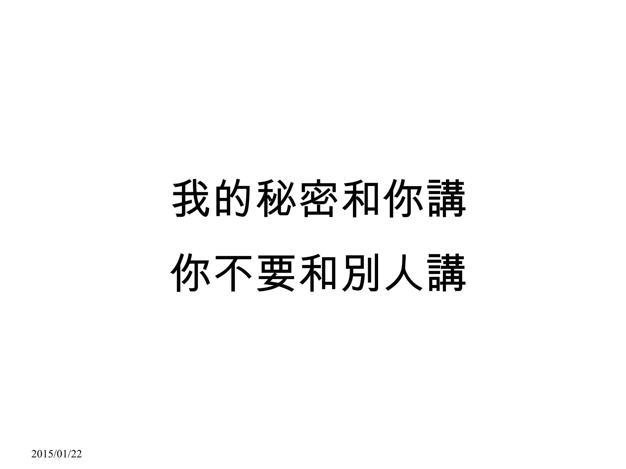 2015/01/22
我的秘密和你講
你不要和別人講
 