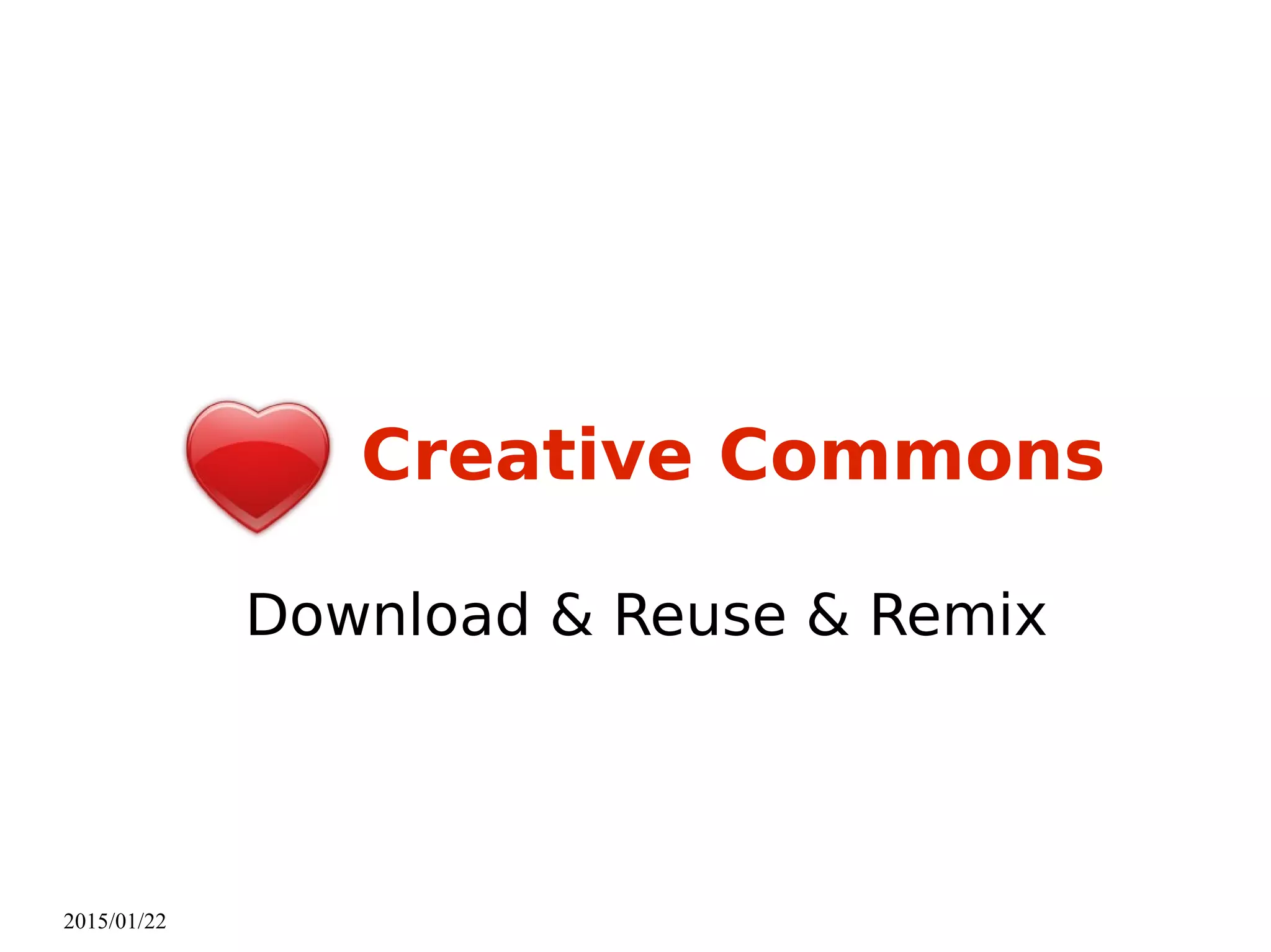 2015/01/22
Creative Commons
Download & Reuse & Remix
 