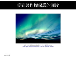 2015/01/22
受到著作權保護的圖片
2007 © David Gil, released under CC BY-SA 2.0 Generic at:
https://farm2.staticflickr.com/1099/1381943367_6782badf10_o.jpg
 