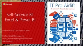 22 de Janeiro  Microsoft Lisbon Experience
Self-Service BI:
Excel & Power BI
Rui Romano @ DevScope, BI Team
Rui.Romano@DevScope.net
https://ruiromanoblog.wordpress.com/
@RuiRomano
 