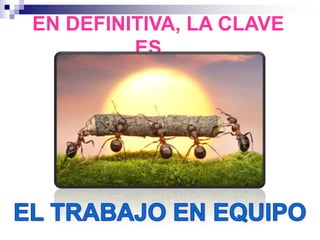 EN DEFINITIVA, LA CLAVE
ES…
 