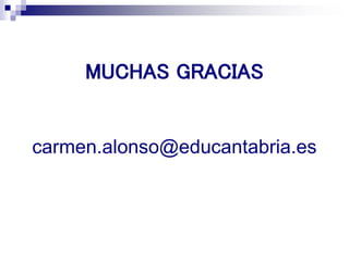 MUCHAS GRACIAS
carmen.alonso@educantabria.es
 