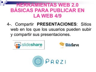 4-. Compartir PRESENTACIONES: Sitios
web en los que los usuarios pueden subir
y compartir sus presentaciones.
HERRAMIENTAS WEB 2.0
BÁSICAS PARA PUBLICAR EN
LA WEB 4/9
 