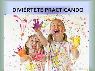 DIVIÉRTETE PRACTICANDO