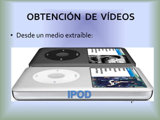 • Desde un medio extraíble:
OBTENCIÓN DE VÍDEOS
Dvd Móvil Mp4
