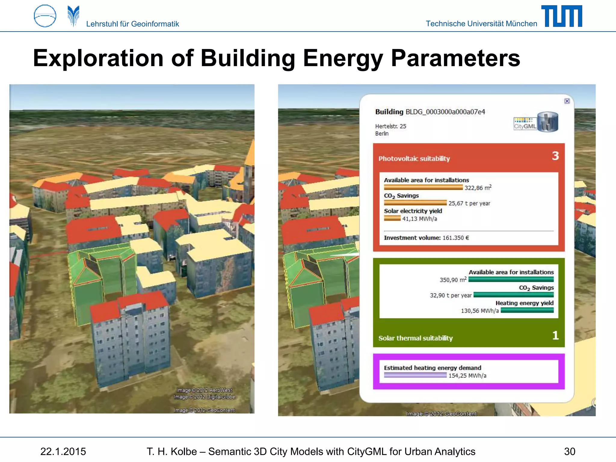 Technische Universität MünchenLehrstuhl für Geoinformatik
Exploration of Building Energy Parameters
22.1.2015 T. H. Kolbe – Semantic 3D City Models with CityGML for Urban Analytics 30
 