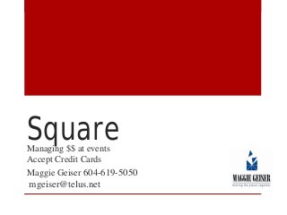 SquareManaging $$ at events
Accept Credit Cards
Maggie Geiser 604-619-5050
mgeiser@telus.net
 