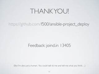 THANKYOU!
51
Feedback: joind.in 13405
f500/ansible-project_deploy
(But I’m also just a human. You could talk to me and tell me what you think…)
https://github.com/
 