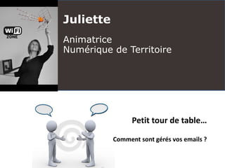 Juliette
Animatrice
Numérique de Territoire
Petit tour de table…
Comment sont gérés vos emails ?
 