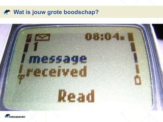 Wat is jouw grote boodschap?
 