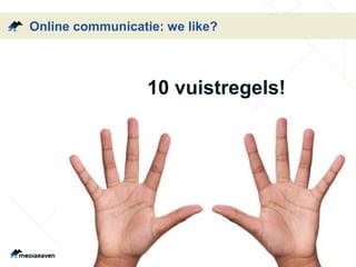 Online communicatie: we like?
10 vuistregels!
 