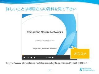 詳しいことは得居さんの資料料を⾒見見て下さい
http://www.slideshare.net/beam2d/pfi-seminar-20141030rnn
12	
オススメ
 