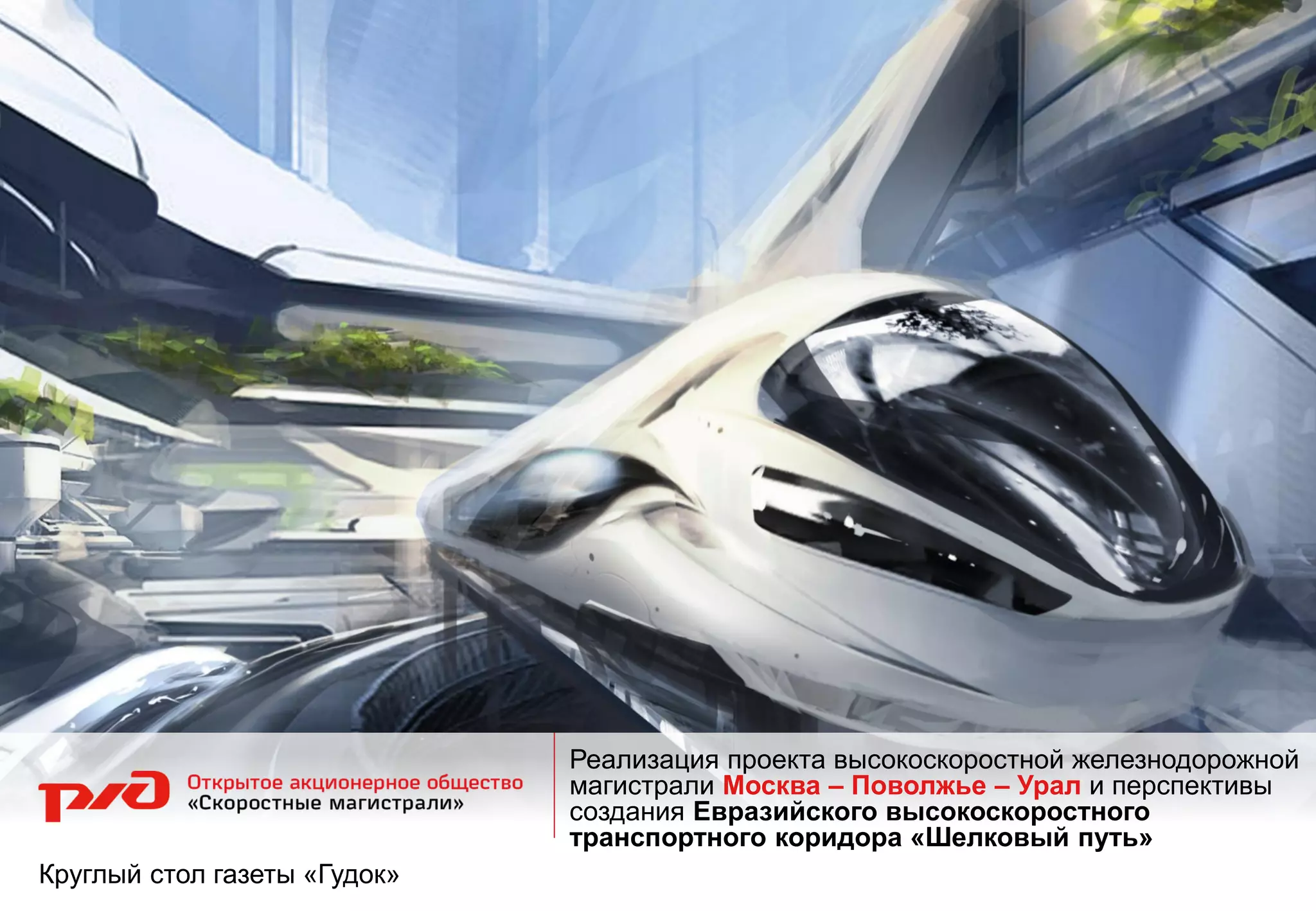 Реализация проекта высокоскоростной железнодорожной
магистрали Москва – Поволжье – Урал и перспективы
создания Евразийского высокоскоростного
транспортного коридора «Шелковый путь»
Круглый стол газеты «Гудок»