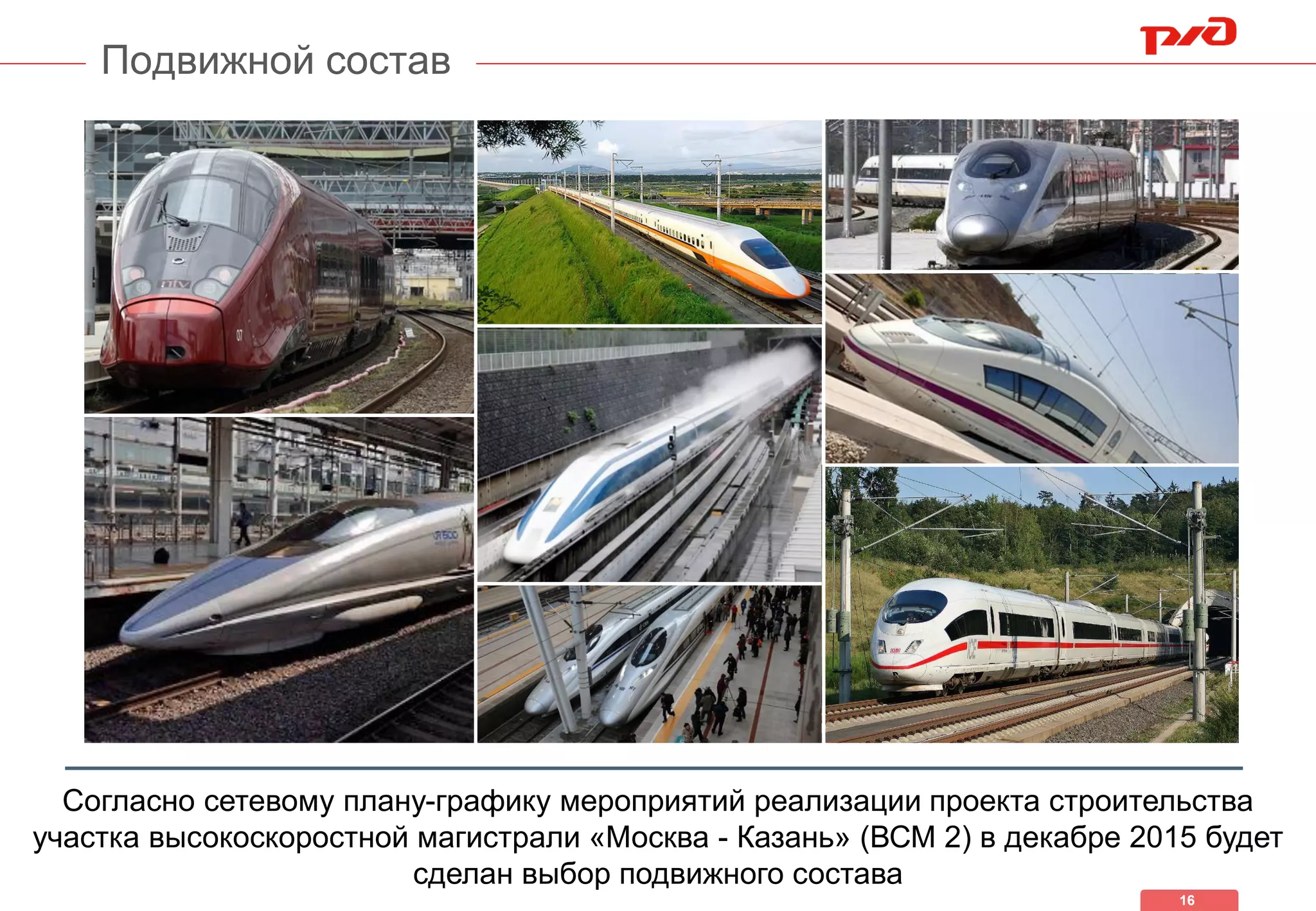 Подвижной состав
16
Согласно сетевому плану-графику мероприятий реализации проекта строительства
участка высокоскоростной магистрали «Москва - Казань» (ВСМ 2) в декабре 2015 будет
сделан выбор подвижного состава