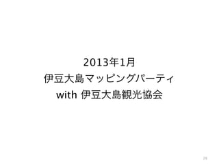 26
2013年1月
伊豆大島マッピングパーティ
with 伊豆大島観光協会
 