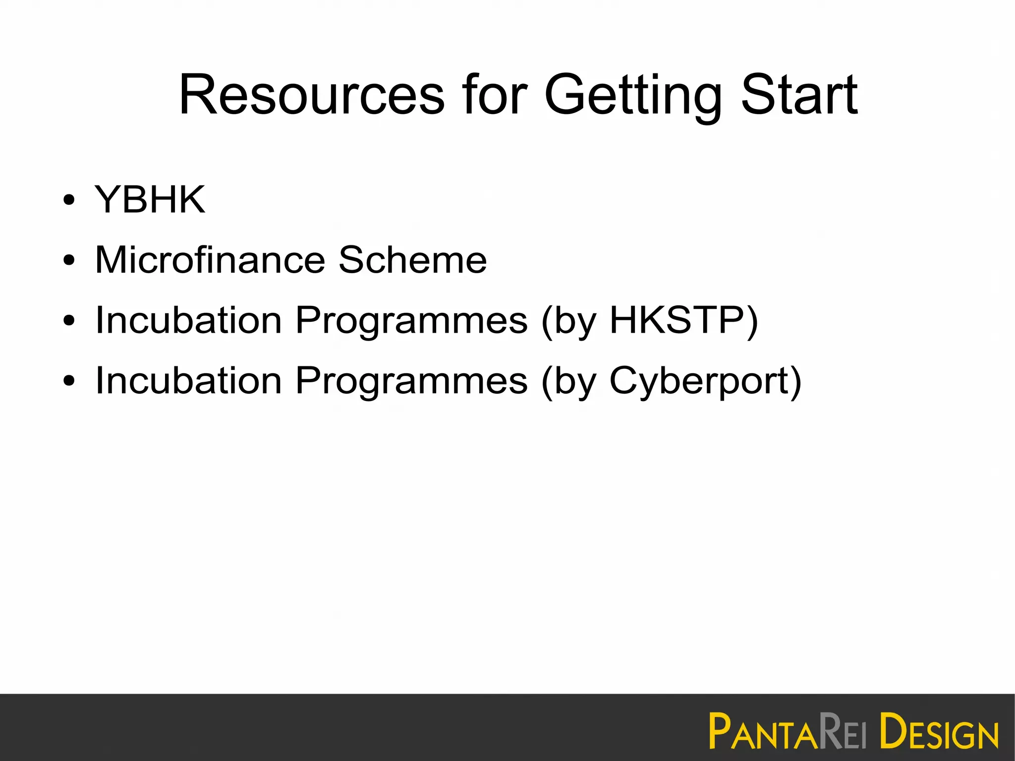 Resources for Getting Start
● YBHK
● Microfinance Scheme
● Incubation Programmes (by HKSTP)
● Incubation Programmes (by Cyberport)
 