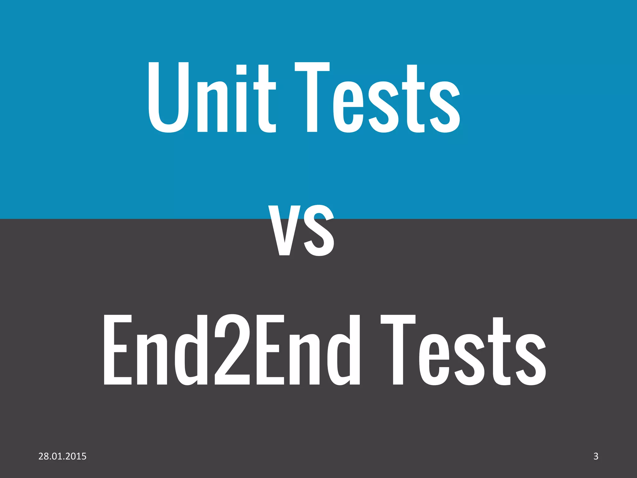 Unit Tests
End2End Tests
vs
28.01.2015 3
