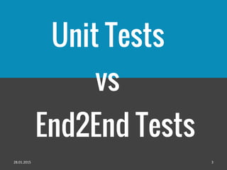 Unit Tests
End2End Tests
vs
28.01.2015 3
 