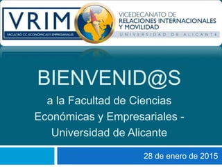 BIENVENID@S
a la Facultad de Ciencias
Económicas y Empresariales -
Universidad de Alicante
28 de enero de 2015
 