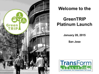 Welcome to the
GreenTRIP
Platinum Launch
January 28, 2015
San Jose
 