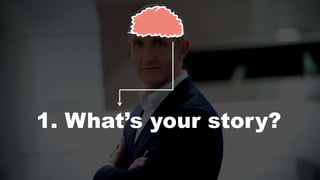 1. What’s your story?
 