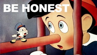 BE HONEST
 
