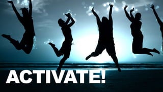 ACTIVATE!
 