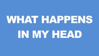 WHAT HAPPENS
IN MY HEAD
 