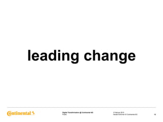 Public
Digital Transformation @ Continental AG
leading change
3 Februar 2015
13Harald Schirmer © Continental AG
 