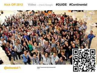 Public
Digital Transformation @ Continental AG
17
Kick Off 2012 Video – check Google: #GUIDE #Continental
 