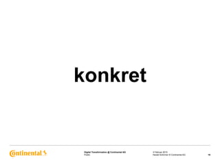 Public
Digital Transformation @ Continental AG
konkret
3 Februar 2015
19Harald Schirmer © Continental AG
 