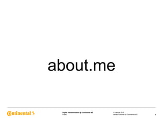 Public
Digital Transformation @ Continental AG
about.me
3 Februar 2015
2Harald Schirmer © Continental AG
 