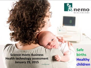 Science meets Business
Health technology assessment
January 29, 2015 Confidential
Safe
births
Healthy
children
 