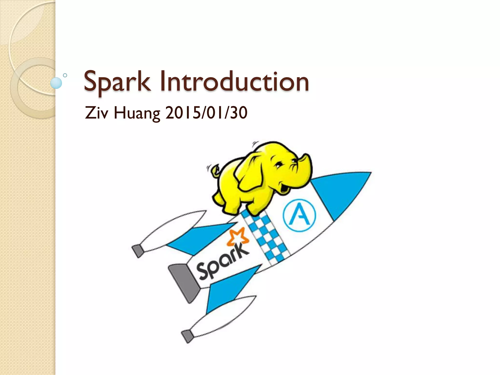 Spark Introduction
Ziv Huang 2015/01/30
 
