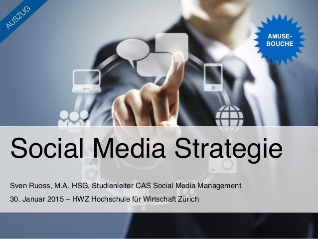 Social Media Strategie!
Sven Ruoss, M.A. HSG, Studienleiter CAS Social Media Management!
30. Januar 2015 – HWZ Hochschule ...