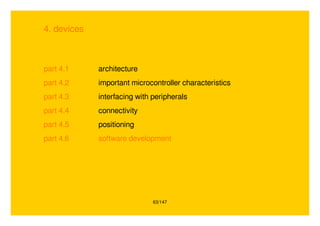 63/147
4. devices
part 4.1 architecture
part 4.2 important microcontroller characteristics
part 4.3 interfacing with peripherals
part 4.4 connectivity
part 4.5 positioning
part 4.6 software development
 