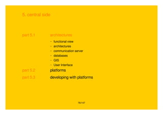 76/147
5. central side
part 5.1 architectures
– functional view
– architectures
– communication server
– databases
– GIS
– User Interface
part 5.2 platforms
part 5.3 developing with platforms
 