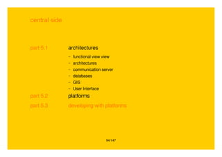 94/147
central side
part 5.1 architectures
– functional view view
– architectures
– communication server
– databases
– GIS
– User Interface
part 5.2 platforms
part 5.3 developing with platforms
 