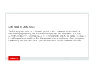 Copyright	
  ©	
  2015,	
  Oracle	
  and/or	
  its	
  aﬃliates.	
  All	
  rights	
  reserved.	
  	
  
Safe	
  Harbor	
  St...