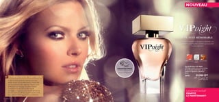 Eau de Parfum VIP Night
VIP Night s’enivre d’un accord unique
de champagne Luxor doré, qui lui
confère sa signature si distincte.
50 ml
26761 59,900 DT
´Dd≠w¬Í°w≤U¥X«∞HUîd
∞LMUß∂U¢„«∞ªUÅW
L’INSPIRATION DU PARFUMEUR
Le désir de notre parfumeur était que vous vous
sentiez comme une diva éblouissante à chaque fois
que vous porterez cette magniﬁque fragrance de la
famille de la ﬂeur d’oranger.La palette d’arômes
commence avec des notes de tête vives de
champagne et d’agrumes,avant de se fondre avec les
textures subtiles et rafﬁnées du jasmin et de la vanille,
pour exprimer mieux que personne la célébration.
Bois de SantalPamplemousse Jasmin
solaire
18 parfums
UNE NUIT MÉMORABLE
L’élégance étincelante et le glamour indéniable sont
à vous avec cette fragrance exclusive qui saura ravir
les plus exigeantes!
Lancement exclusif
ESSAYEZ
LE MAINTENANT!
NOUVEAU
ESSAYEZ-MOI!
Grattez la bouteille et
essayez la fragrance!
 