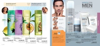 Soin extrême spécial homme.
PROTECTION
24H CONTRE
LES ODEURS
ARCTIC PRO DEFENCE
La nature sauvage du Nord vous apporte
l’un de ses actifs les plus puissants.Avec
Arctic ProDefense, votre peau peut
mieux supporter les conditions
environnementales difﬁciles.Trouvé dans la
racine Rhodiola, dans une région éloignée
du Nord, c’est un antioxydant extrême et un
protecteur aux propriétés régénératives.
ቦ
ቧ
ቨ
ብ
RASAGE DE PRÈS,
CONFORT ULTRA
PEAU VISIBLEMENT
PLUS CLAIRE
NOUVELLE
FORMULE POUR
UNTEINT ÉCLAIRCI
ብ
ቧ
ቨ
ቦ Mousse à Raser Peaux Sensibles
North For Men
Mousse à raser douce conçue spécialement pour la
peau sensible et irritée des hommes. 200 ml
14652 14,900 DT
¸¨u…∞K∫öÆW
ቧ Déodorant à Bille Anti-transpirant
North For Men
Anti-transpirant à bille enrichi à l’Arctic Pro
Defence. 50 ml
15548 6,900 DT
±e¥q∞KFd‚∞Kd§U‰
ቨ Lotion Éclaircissante Hydratante North For Men
Lotion visage au Complexe Polar White pour éclaircir
visiblement votre teint. Les ﬁltres UV préviennent le
brunissement de la peau. 50 ml
16560 11,900 DT
Ød¥r±∂Oi∞K∂Ad…∞K¸§U‰
ቩ Savon Nettoyant Éclaircissant North For Men
Savon au complexe Polar White pour éclaircir le teint
et améliorer la texture de la peau. Formulé
spécialement pour homme. 100 g
18297 5,500 DT
ÅU°uÊ±∂Oi∞K∂Ad…∞K¸§U‰
l’un de ses actifs les plus puissants.Avec
Arctic ProDefense, votre peau peut
mieux supporter les conditions
environnementales difﬁciles.Trouvé dans la
racine Rhodiola, dans une région éloignée
du Nord, c’est un antioxydant extrême et un
protecteur aux propriétés régénératives.
peau sensible et irritée des hommes. 200 mlpeau sensible et irritée des hommes. 200 ml
1465214652
ቧቧ
North For Men
Anti-transpirant à bille enrichi à l’Arctic Pro
Defence. 50 ml
15548
LAISSEZ-VOUS ENTRAÎNER PAR LA NATURE
400ml
LAISSEZ-VOUS ENTRAÎNER PAR LA NATURE
ARCTIC PRO DEFENCE
La nature sauvage du Nord vous apporte
RASAGE DE PRÈS,
CONFORT ULTRA
PEAU VISIBLEMENT
PLUS CLAIRE
NOUVELLENOUVELLE
FORMULE POUR
UNTEINT ÉCLAIRCI
ቦቦ
North For MenNorth For Men
Mousse à raser douce conçue spécialement pour laMousse à raser douce conçue spécialement pour la
peau sensible et irritée des hommes. 200 mlpeau sensible et irritée des hommes. 200 ml
LAISSEZ-VOUS ENTRAÎNER PAR LA NATURE
400ml
LAISSEZ-VOUS ENTRAÎNER PAR LA NATURE
ብ Eau de Cologne pour homme
à la Cardamome et au Vétiver
Fresh  Nature
400 ml
23049 22,900 DT
Øu∞u≤OU°FDdØößOJw¸§U∞w±JuÊ±s«∞NOq,
≤πOq«∞NMb,ËîAV«_¸“
ቢ Eau de Cologne
Citron Fresh  Nature
400 ml
10918 22,900 DT
‫و‬ ‫اﻷﺧﴬ‬ ‫اﻟﻠﻴﻤﻮن‬ ‫ﻋﲆ‬ ‫ﻳﺤﺘﻮي‬ .‫ﺑﺎﻟﻠﻴﻤﻮن‬ ‫ﻛﻮﻟﻮﻧﻴﺎ‬
.‫اﳌﻨﺪرﻳﻦ‬
ቤ Eau de Cologne Fruit de la
Passion  Thé Blanc Fresh and
Nature
400 ml
18954 22,900 DT
‫ﺗﺤﺘﻮي‬ .‫اﻷﺑﻴﺾ‬ ‫اﻟﺸﺎي‬ ‫و‬ ‫اﻟﻌﺎﻃﻔﺔ‬ ‫ﺑﻔﺎﻛﻬﺔ‬ ‫ﻛﻮﻟﻮﻧﻴﺎ‬
.‫اﳌﺴﻚ‬ ‫و‬ ،‫اﻟﺼﻨﺪل‬ ‫ﺧﺸﺐ‬ ،‫اﻟﻮردي‬ ‫اﻟﺸﺎي‬ ‫ﻋﲆ‬ ‫ﻛﺬﻟﻚ‬
ባ Eau de Cologne
Lavande Fresh  Nature
400 ml
10917 22,900 DT
،‫اﻟﱪﺗﻘﺎل‬ ،‫اﻟﺨﺰاﻣﺎ‬ ‫ﻋﲆ‬ ‫ﺗﺤﺘﻮي‬ .‫ﺑﺎﻟﺨﺰاﻣﺎ‬ ‫ﻛﻮﻟﻮﻧﻴﺎ‬
.‫ﻣﻨﻌﺶ‬ ‫ﻟﻌﻄﺮ‬ ‫اﳌﺴﻚ‬ ‫و‬ ،‫اﻟﻔﺎﻧﻴﻼ‬
POUR
LUI
POUR
ELLE
ቢ ባ ቤ ብ
ቦ
ቧ
ቨ
ቩ
62 parfums 63
PARFUMS
 