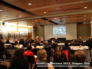 PUARL conference 2013, Oregon, USA
Portland Urban Architecture Research Laboratory
 