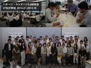 パターン・ランゲージ3.0研究会
27社が参加 2014.4∼2014.10
 