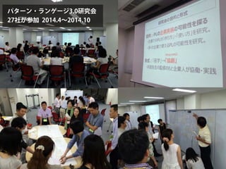 パターン・ランゲージ3.0研究会
27社が参加 2014.4∼2014.10
 