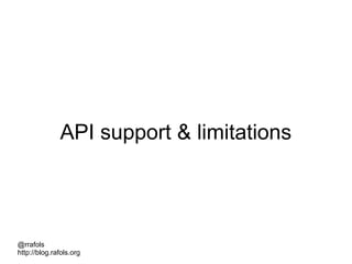 @rrafols
http://blog.rafols.org
API support & limitations
 