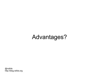 @rrafols
http://blog.rafols.org
Advantages?
 