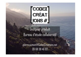 pierre.aumont@CodexCreations.net
06 68 38 46 03
Designer produit
Bureau d’étude collaboratif
 
