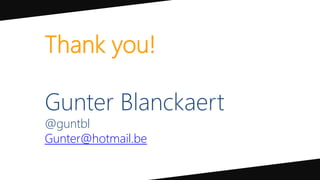 Thank you!
Gunter Blanckaert
@guntbl
Gunter@hotmail.be
 