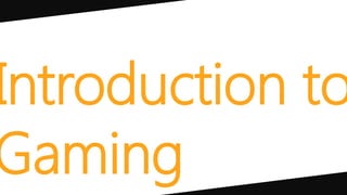 Introduction to
Gaming
 