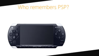 Who remembers PSP?
 